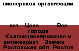 1.1)  пионерской организации 40 лет › Цена ­ 249 - Все города Коллекционирование и антиквариат » Значки   . Ростовская обл.,Ростов-на-Дону г.